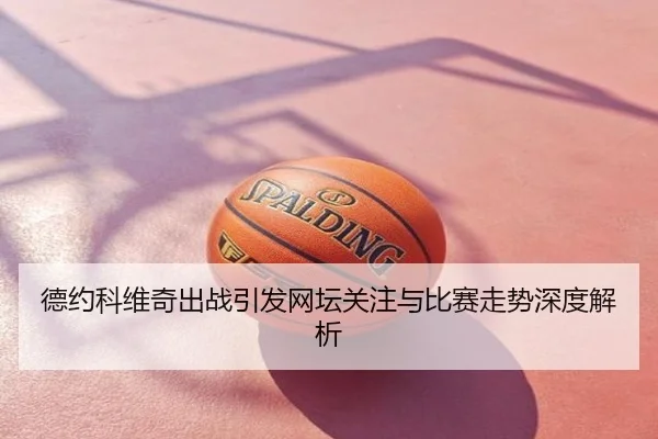 德约科维奇出战引发网坛关注与比赛走势深度解析