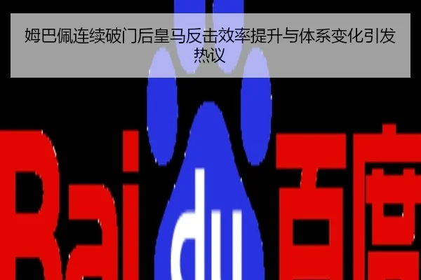 姆巴佩连续破门后皇马反击效率提升与体系变化引发热议